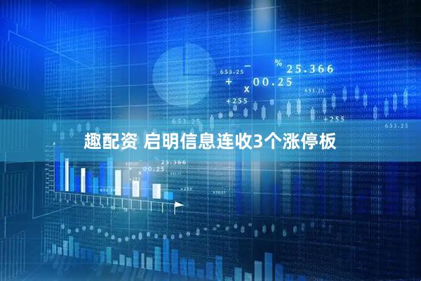 趣配资 启明信息连收3个涨停板