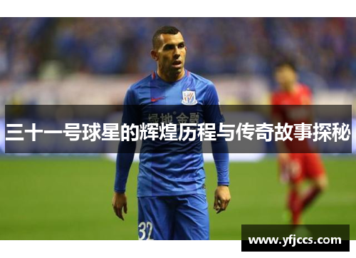 三十一号球星的辉煌历程与传奇故事探秘