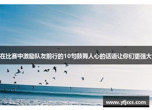 在比赛中激励队友前行的10句鼓舞人心的话语让你们更强大